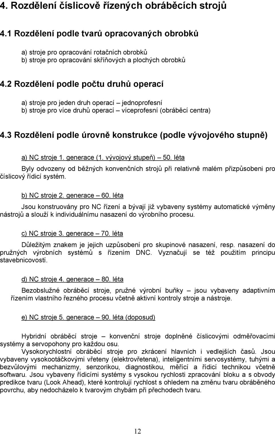 3 Rozdělení podle úrovně konstrukce (podle vývojového stupně) a) NC stroje 1. generace (1. vývojový stupeň) 50.