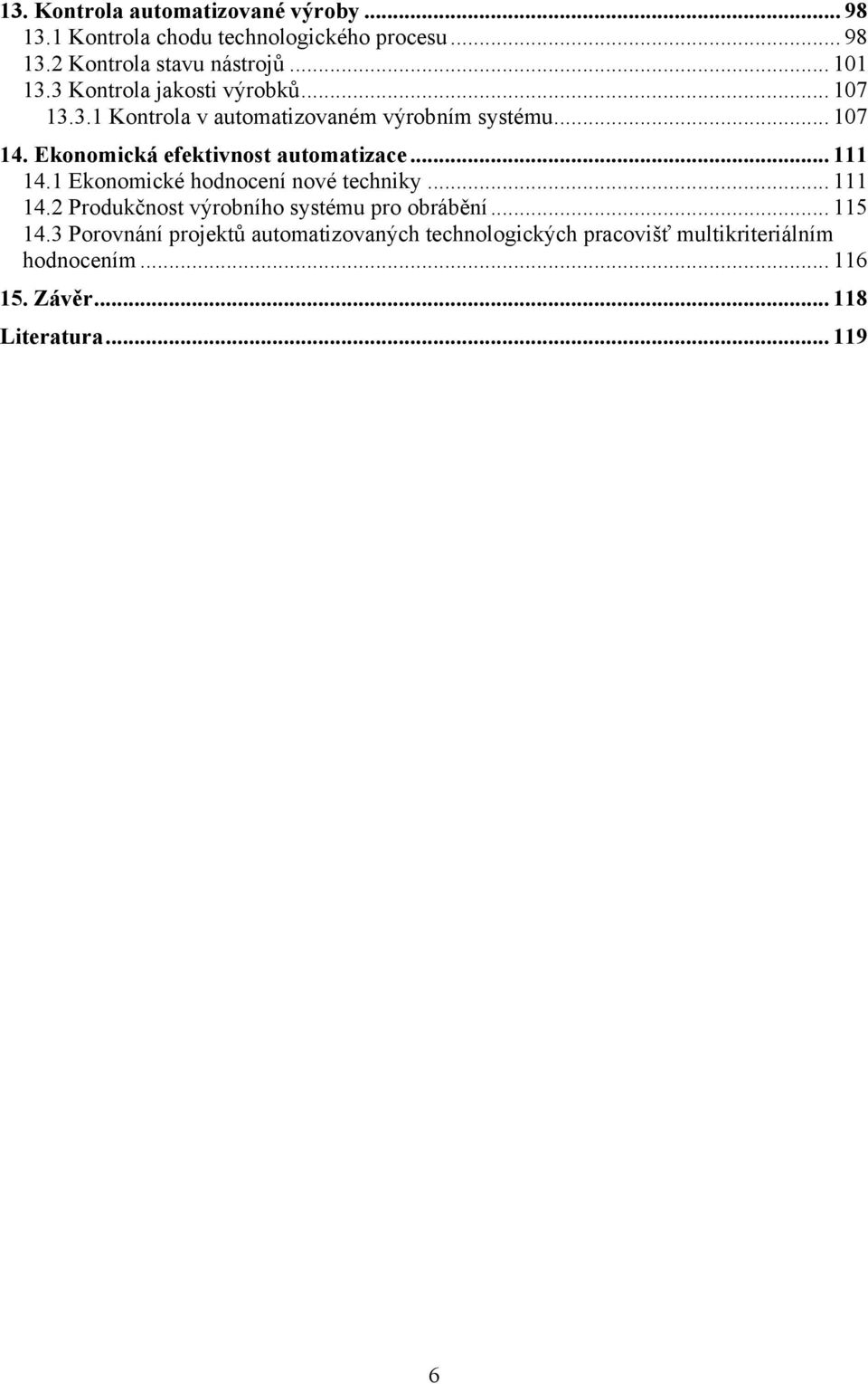 Ekonomická efektivnost automatizace... 111 14.1 Ekonomické hodnocení nové techniky... 111 14.2 Produkčnost výrobního systému pro obrábění.