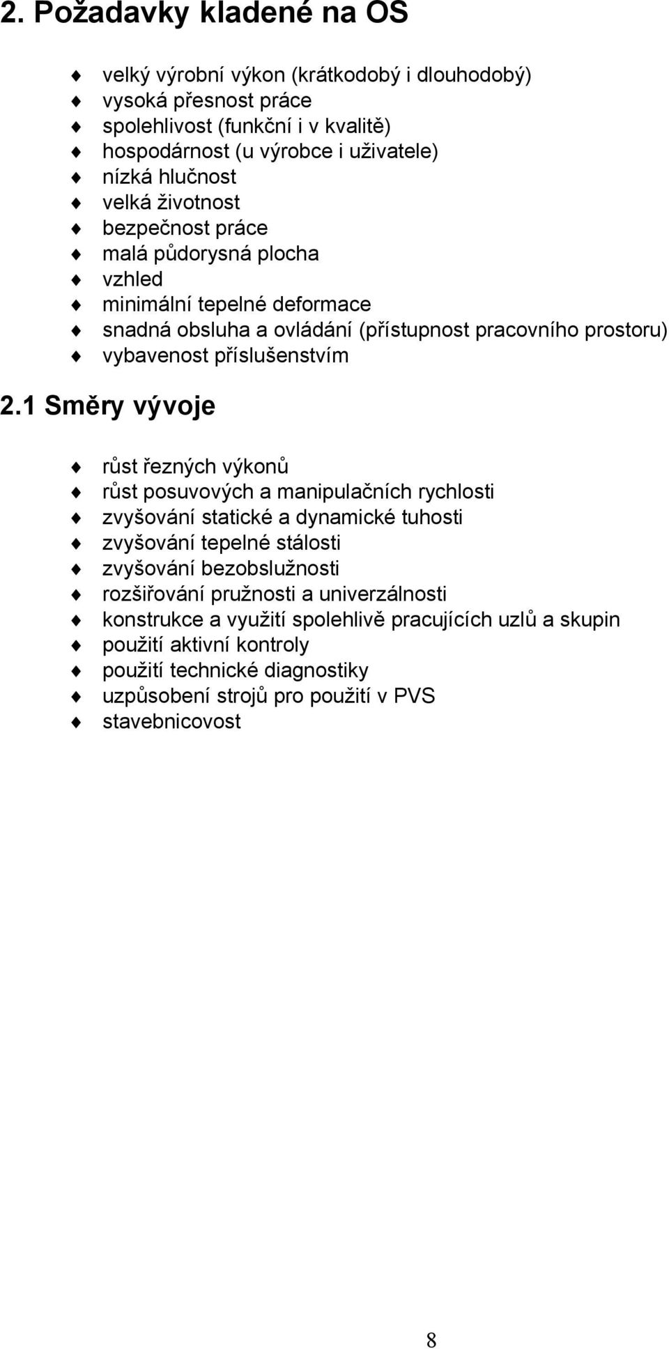 1 Směry vývoje růst řezných výkonů růst posuvových a manipulačních rychlosti zvyšování statické a dynamické tuhosti zvyšování tepelné stálosti zvyšování bezobslužnosti rozšiřování