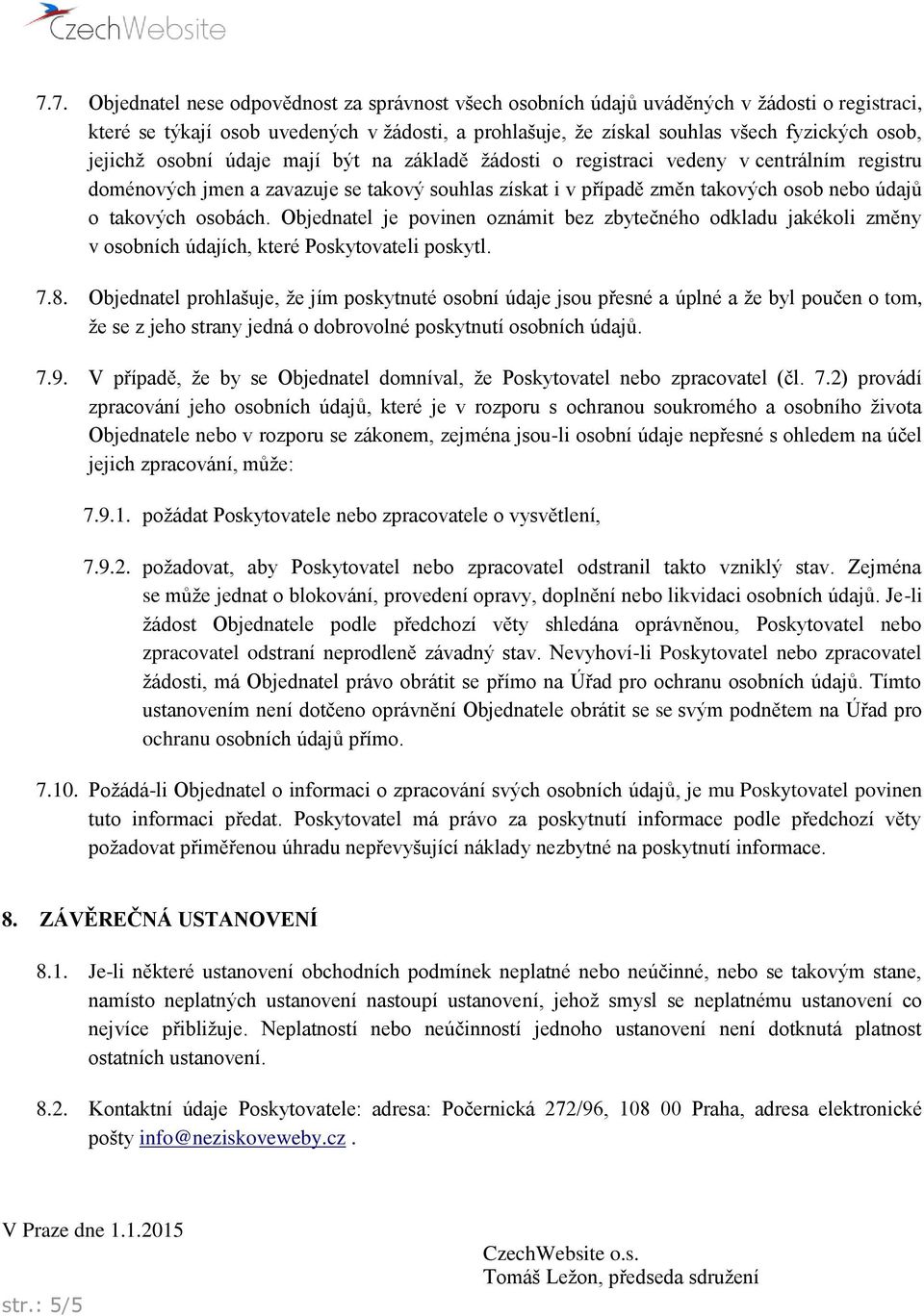 osobách. Objednatel je povinen oznámit bez zbytečného odkladu jakékoli změny v osobních údajích, které Poskytovateli poskytl. 7.8.