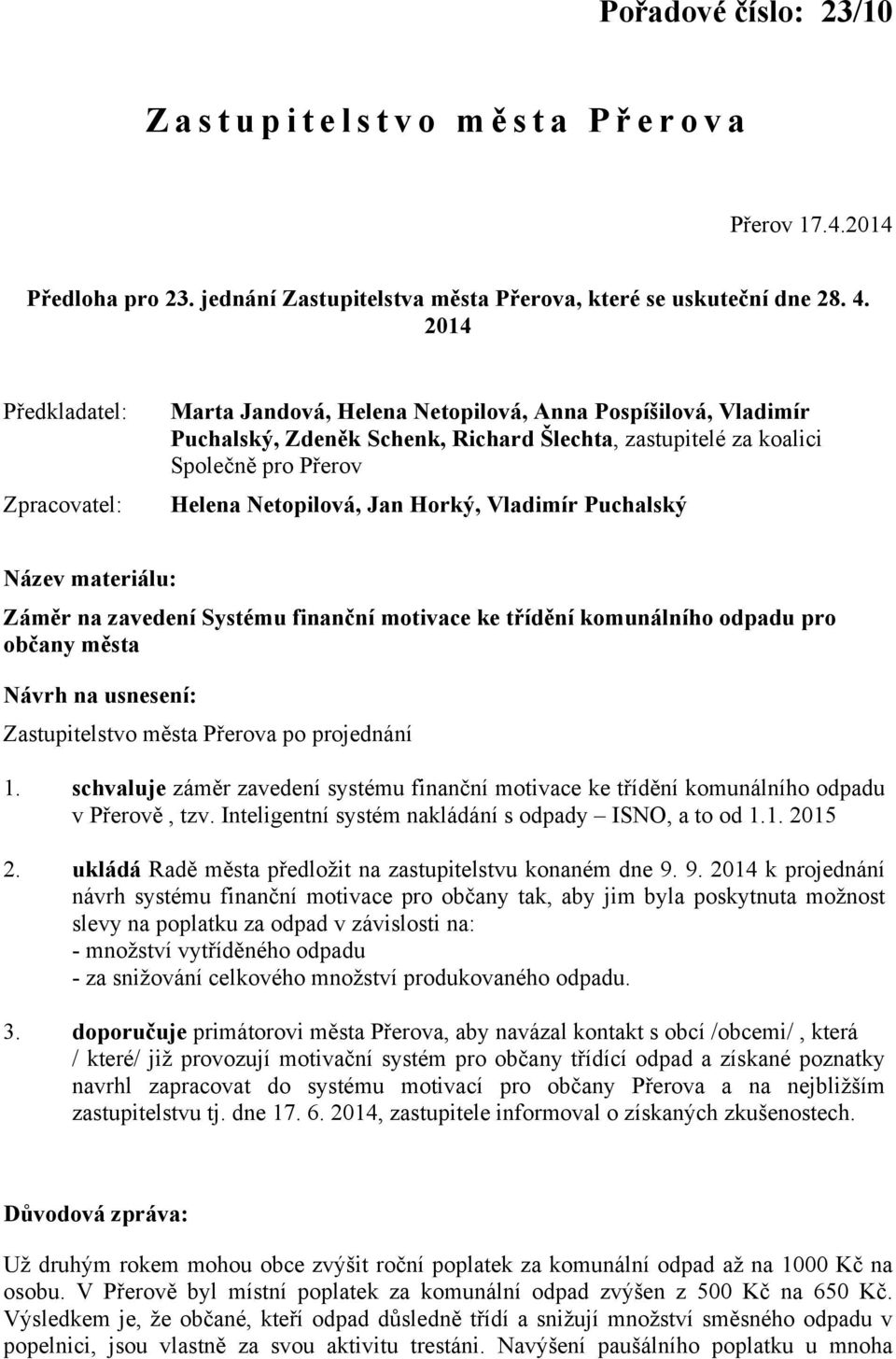 Jan Horký, Vladimír Puchalský Název materiálu: Záměr na zavedení Systému finanční motivace ke třídění komunálního odpadu pro občany města Návrh na usnesení: Zastupitelstvo města Přerova po projednání