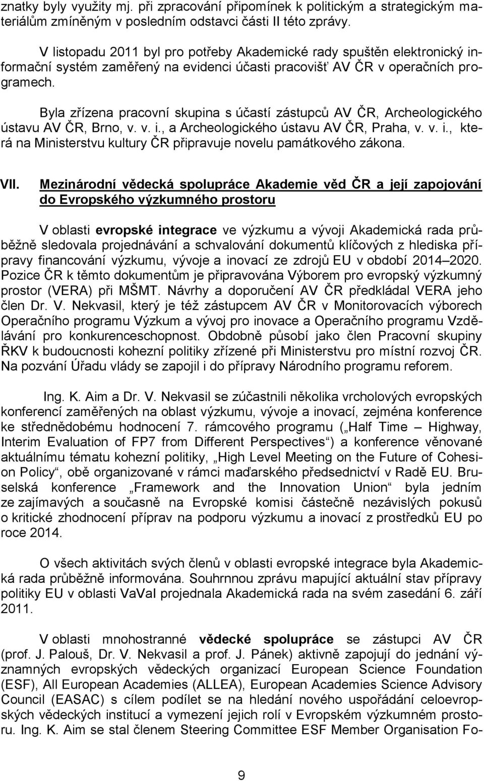 Byla zřízena pracovní skupina s účastí zástupců AV ČR, Archeologického ústavu AV ČR, Brno, v. v. i., a Archeologického ústavu AV ČR, Praha, v. v. i., která na Ministerstvu kultury ČR připravuje novelu památkového zákona.