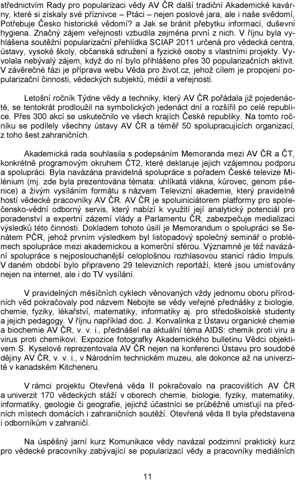 V říjnu byla vyhlášena soutěžní popularizační přehlídka SCIAP 2011 určená pro vědecká centra, ústavy, vysoké školy, občanská sdružení a fyzické osoby s vlastními projekty.