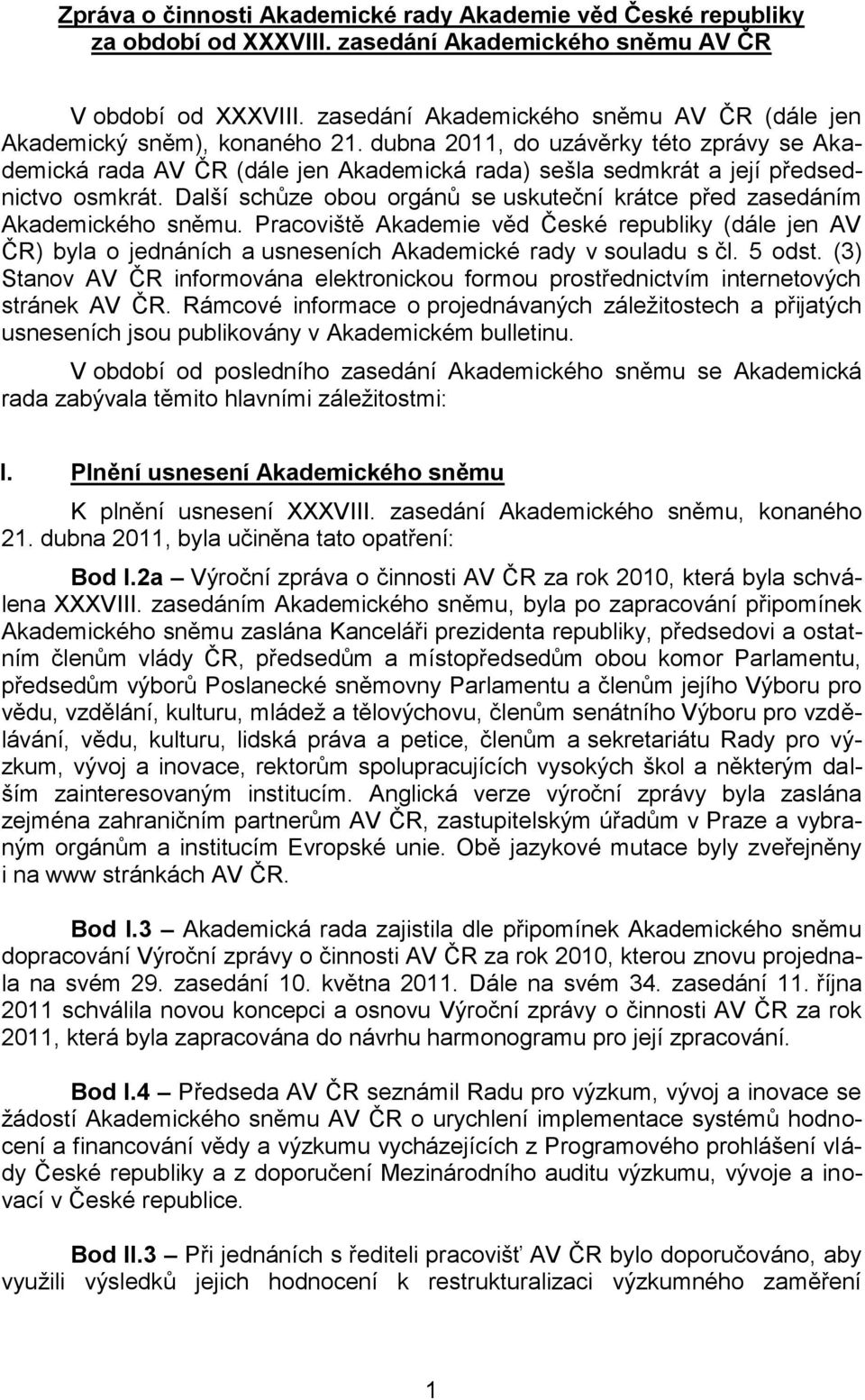 dubna 2011, do uzávěrky této zprávy se Akademická rada AV ČR (dále jen Akademická rada) sešla sedmkrát a její předsednictvo osmkrát.