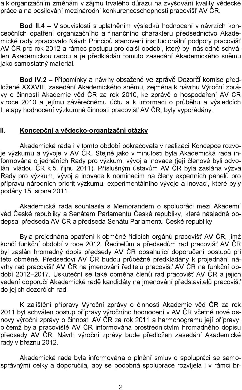 podpory pracovišť AV ČR pro rok 2012 a rámec postupu pro další období, který byl následně schválen Akademickou radou a je předkládán tomuto zasedání Akademického sněmu jako samostatný materiál.