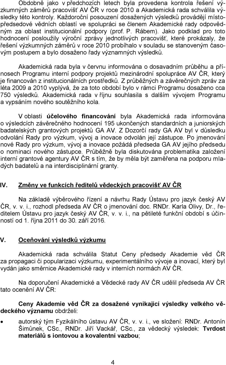 Jako podklad pro toto hodnocení posloužily výroční zprávy jednotlivých pracovišť, které prokázaly, že řešení výzkumných záměrů v roce 2010 probíhalo v souladu se stanoveným časovým postupem a bylo