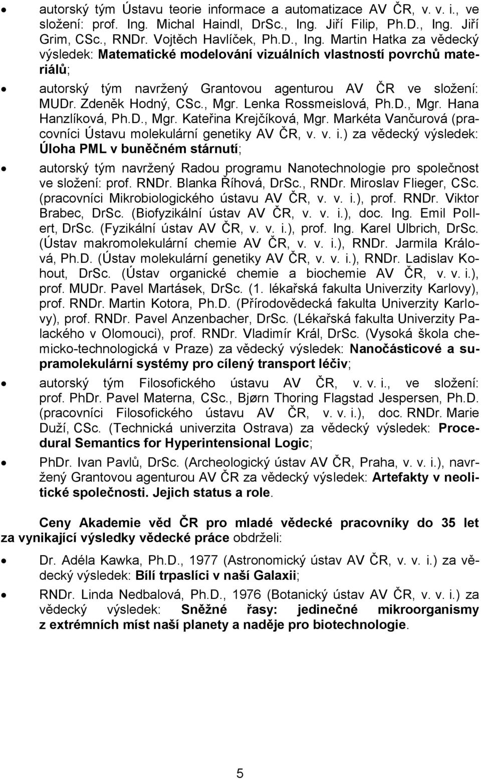 Zdeněk Hodný, CSc., Mgr. Lenka Rossmeislová, Ph.D., Mgr. Hana Hanzlíková, Ph.D., Mgr. Kateřina Krejčíková, Mgr. Markéta Vančurová (pracovníci Ústavu molekulární genetiky AV ČR, v. v. i.