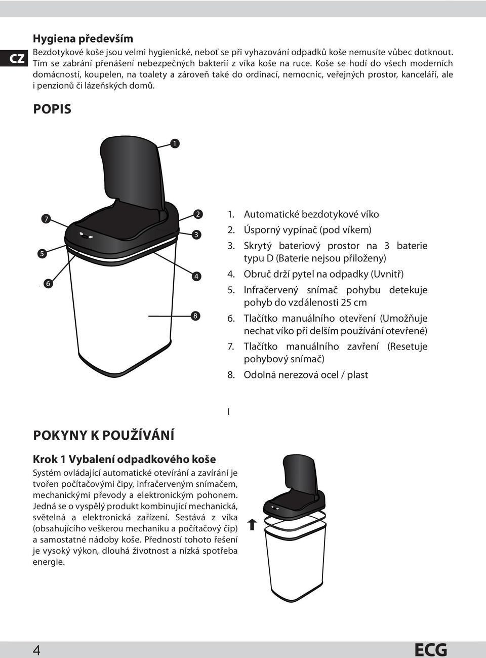 Automatické bezdotykové víko 2. Úsporný vypínač (pod víkem) 3. Skrytý bateriový prostor na 3 baterie typu D (Baterie nejsou přiloženy) 4. Obruč drží pytel na odpadky (Uvnitř) 5.