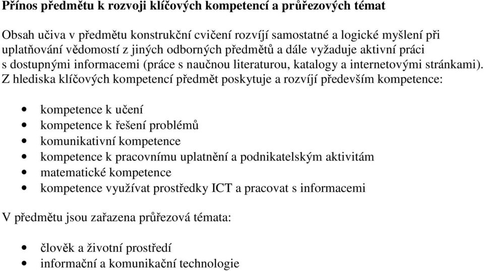 Z hlediska klíčových kompetencí předmět poskytuje a rozvíjí především kompetence: kompetence k učení kompetence k řešení problémů komunikativní kompetence kompetence k pracovnímu