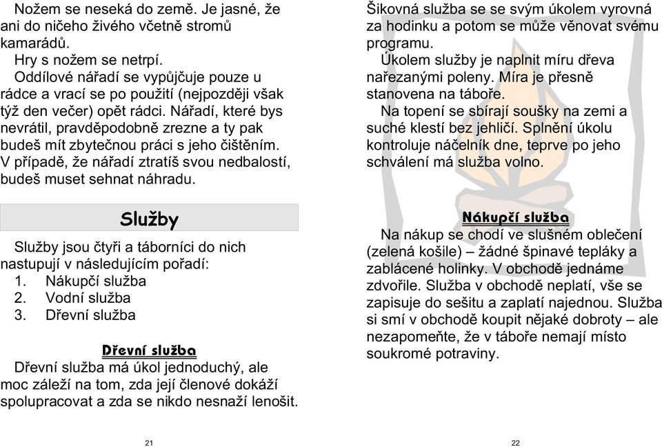 Náøadí, které bys nevrátil, pravdìpodobnì zrezne a ty pak budeš mít zbyteènou práci s jeho èištìním. V pøípadì, že náøadí ztratíš svou nedbalostí, budeš muset sehnat náhradu.