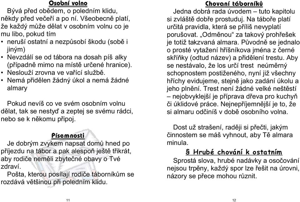 hranice). Neslouží zrovna ve vaøící službì. Nemá pøidìlen žádný úkol a nemá žádné almary Pokud nevíš co ve svém osobním volnu dìlat, tak se nestyï a zeptej se svému rádci, nebo se k nìkomu pøipoj.