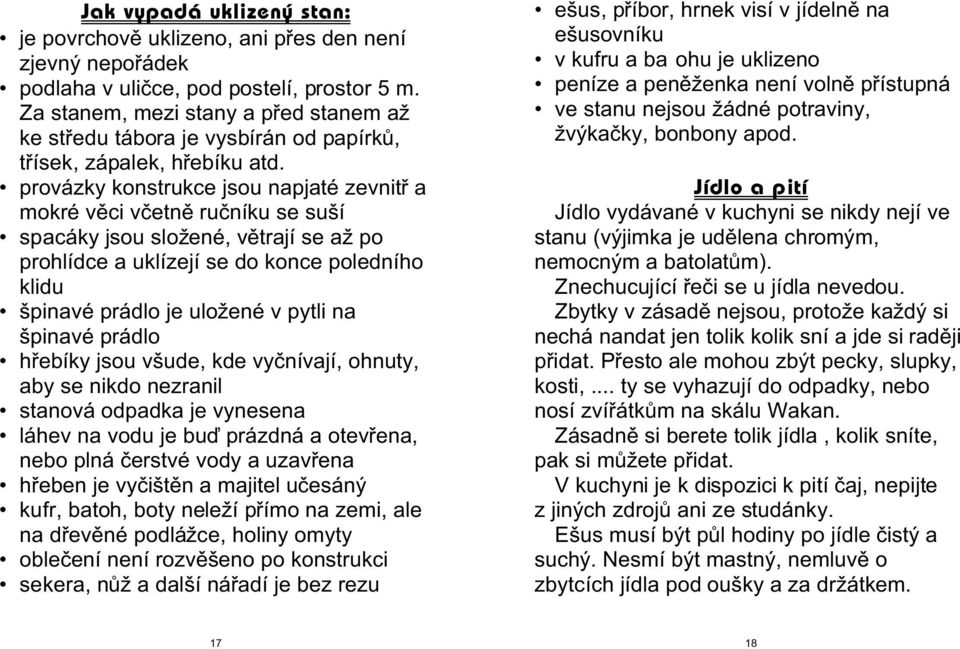 provázky konstrukce jsou napjaté zevnitø a mokré vìci vèetnì ruèníku se suší spacáky jsou složené, vìtrají se až po prohlídce a uklízejí se do konce poledního klidu špinavé prádlo je uložené v pytli