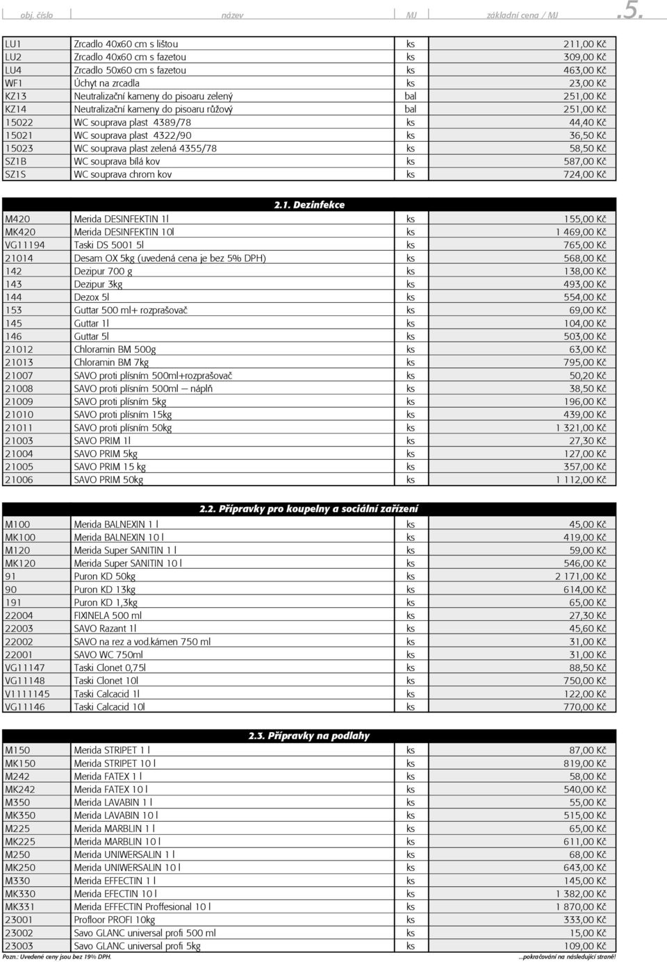 pisoaru zelený bal 251,00 Kè KZ14 Neutralizaèní kameny do pisoaru rùžový bal 251,00 Kè 15022 WC souprava plast 4389/78 ks 44,40 Kè 15021 WC souprava plast 4322/90 ks 36,50 Kè 15023 WC souprava plast