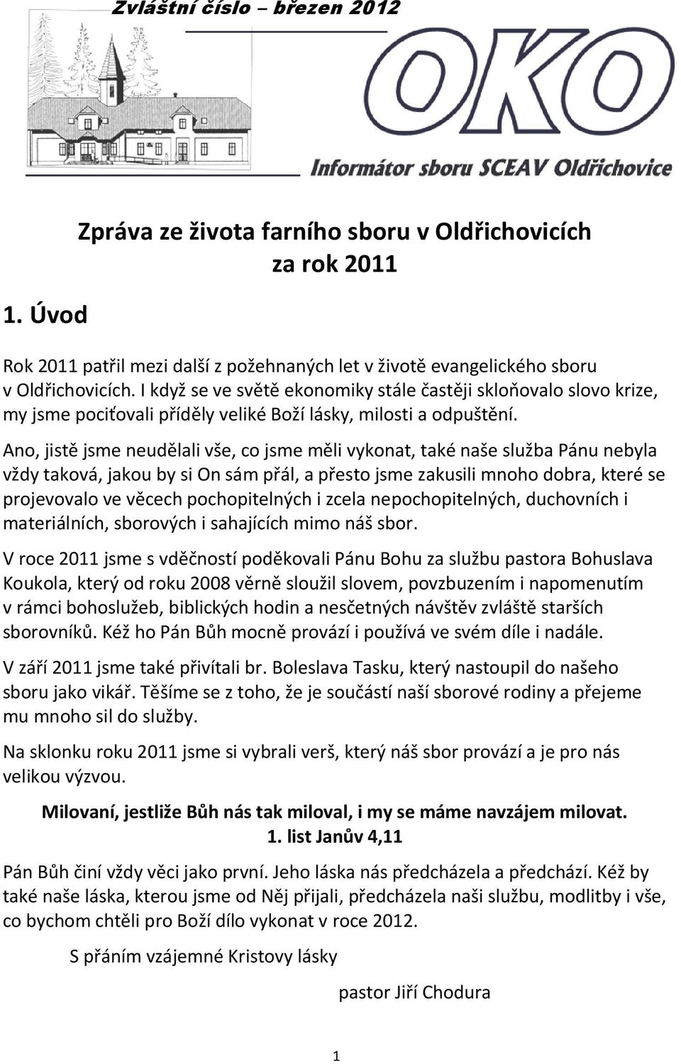 Ano, jistě jsme neudělali vše, co jsme měli vykonat, také naše služba Pánu nebyla vždy taková, jakou by si On sám přál, a přesto jsme zakusili mnoho dobra, které se projevovalo ve věcech