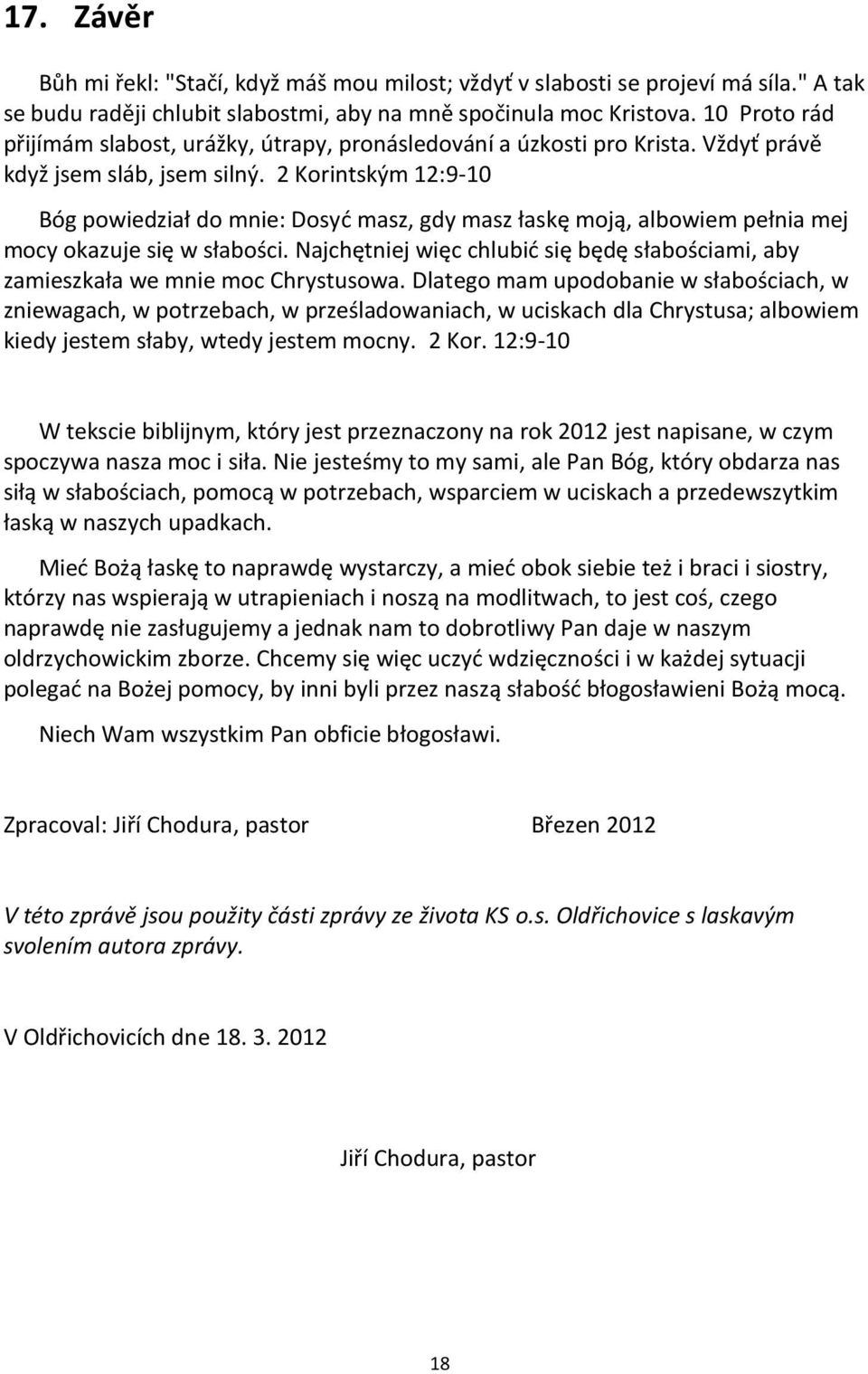 2 Korintským 12:9-10 Bóg powiedział do mnie: Dosyd masz, gdy masz łaskę moją, albowiem pełnia mej mocy okazuje się w słabości.