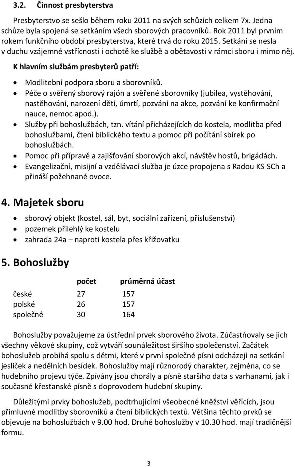 K hlavním službám presbyterů patří: Modlitební podpora sboru a sborovníků.