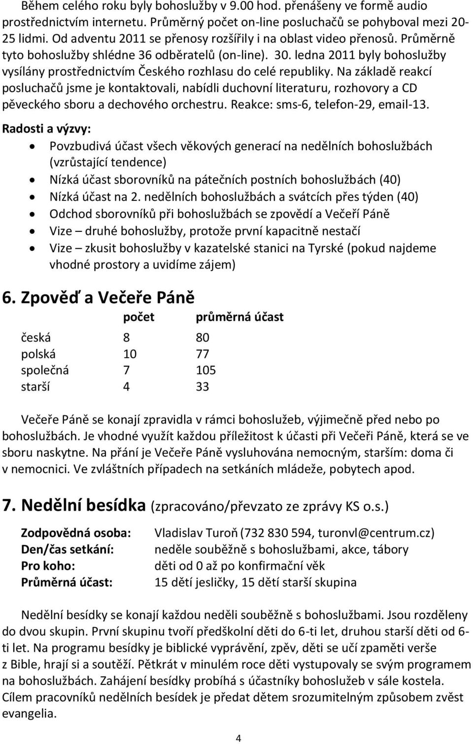 ledna 2011 byly bohoslužby vysílány prostřednictvím Českého rozhlasu do celé republiky.