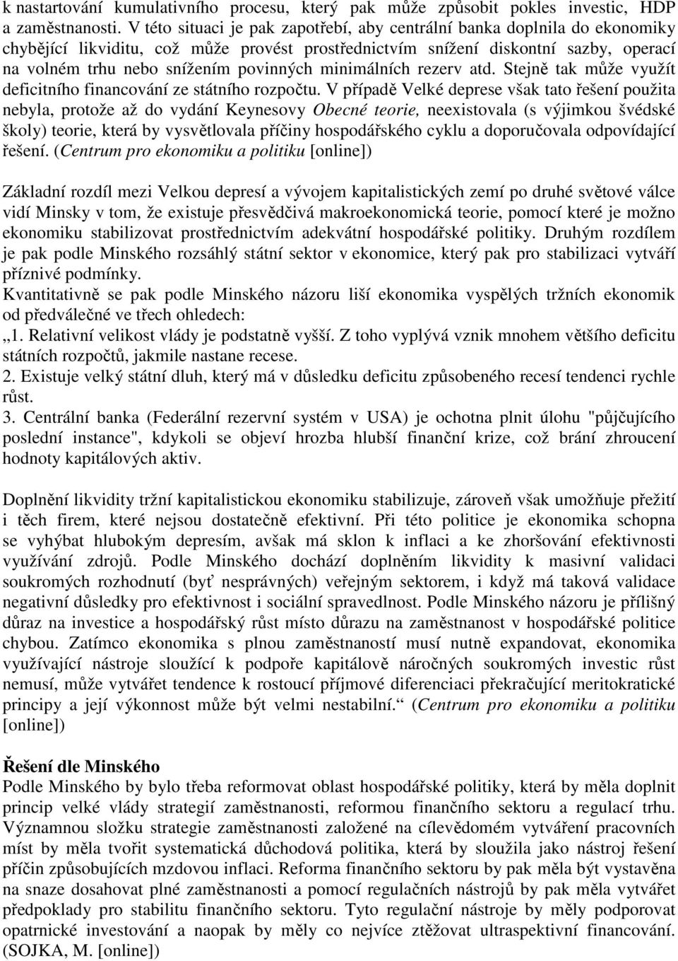 povinných minimálních rezerv atd. Stejně tak může využít deficitního financování ze státního rozpočtu.