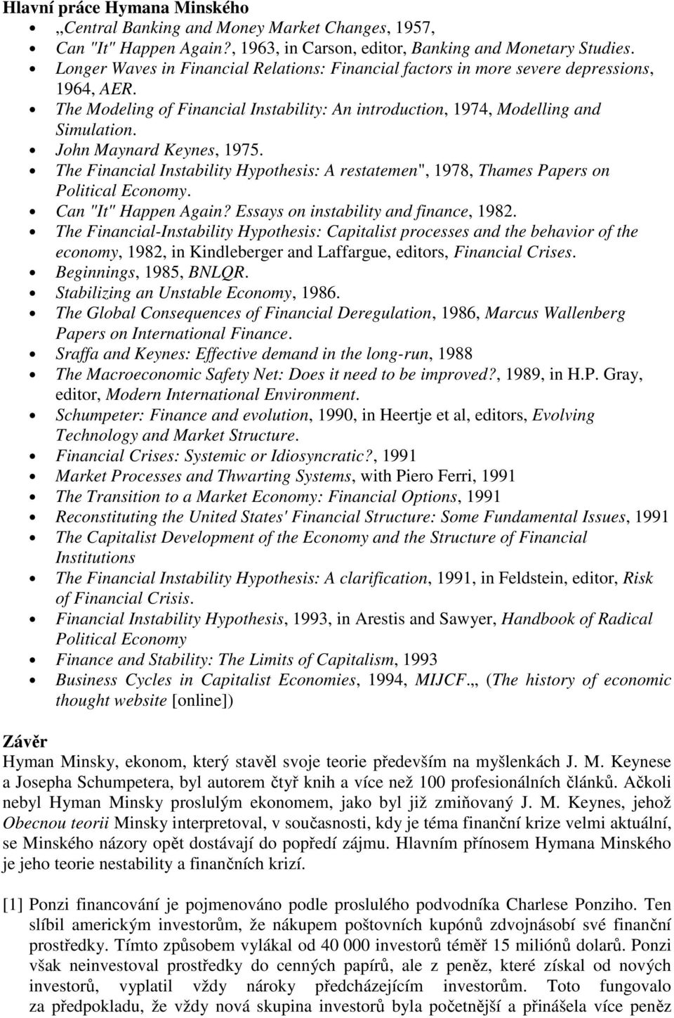 John Maynard Keynes, 1975. The Financial Instability Hypothesis: A restatemen", 1978, Thames Papers on Political Economy. Can "It" Happen Again? Essays on instability and finance, 1982.