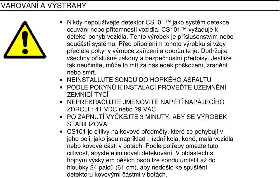 Dodržujte všechny příslušné zákony a bezpečnostní předpisy. Jestliže tak neučiníte, může to mít za následek poškození, zranění nebo smrt.