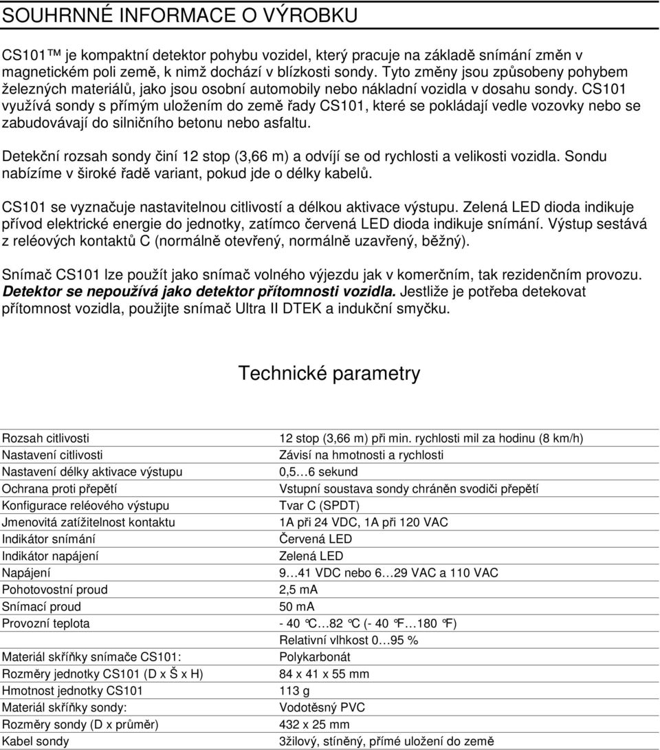 CS101 využívá sondy s přímým uložením do země řady CS101, které se pokládají vedle vozovky nebo se zabudovávají do silničního betonu nebo asfaltu.