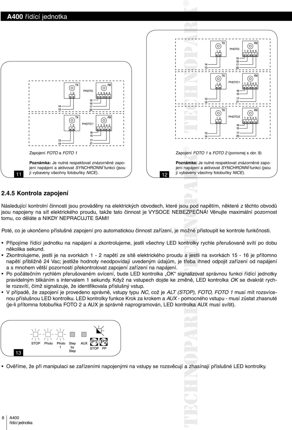 5 Kontrola zapojení Následující kontrolní činnosti jsou prováděny na elektrických obvodech, které jsou pod napětím, některé z těchto obvodů jsou napojeny na síť elektrického proudu, takže tato