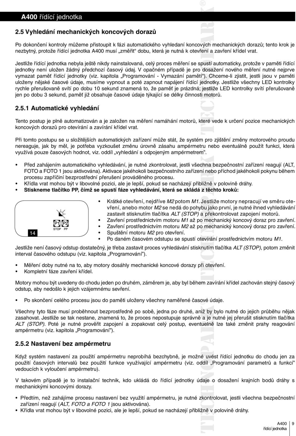 Jestliže nebyla ještě nikdy nainstalovaná, celý proces měření se spustí automaticky, protože v paměti řídící jednotky není uložen žádný předchozí časový údaj.