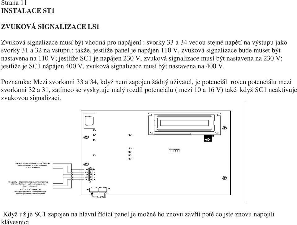 nápájen 400 V, zvuková signalizace musí být nastavena na 400 V.