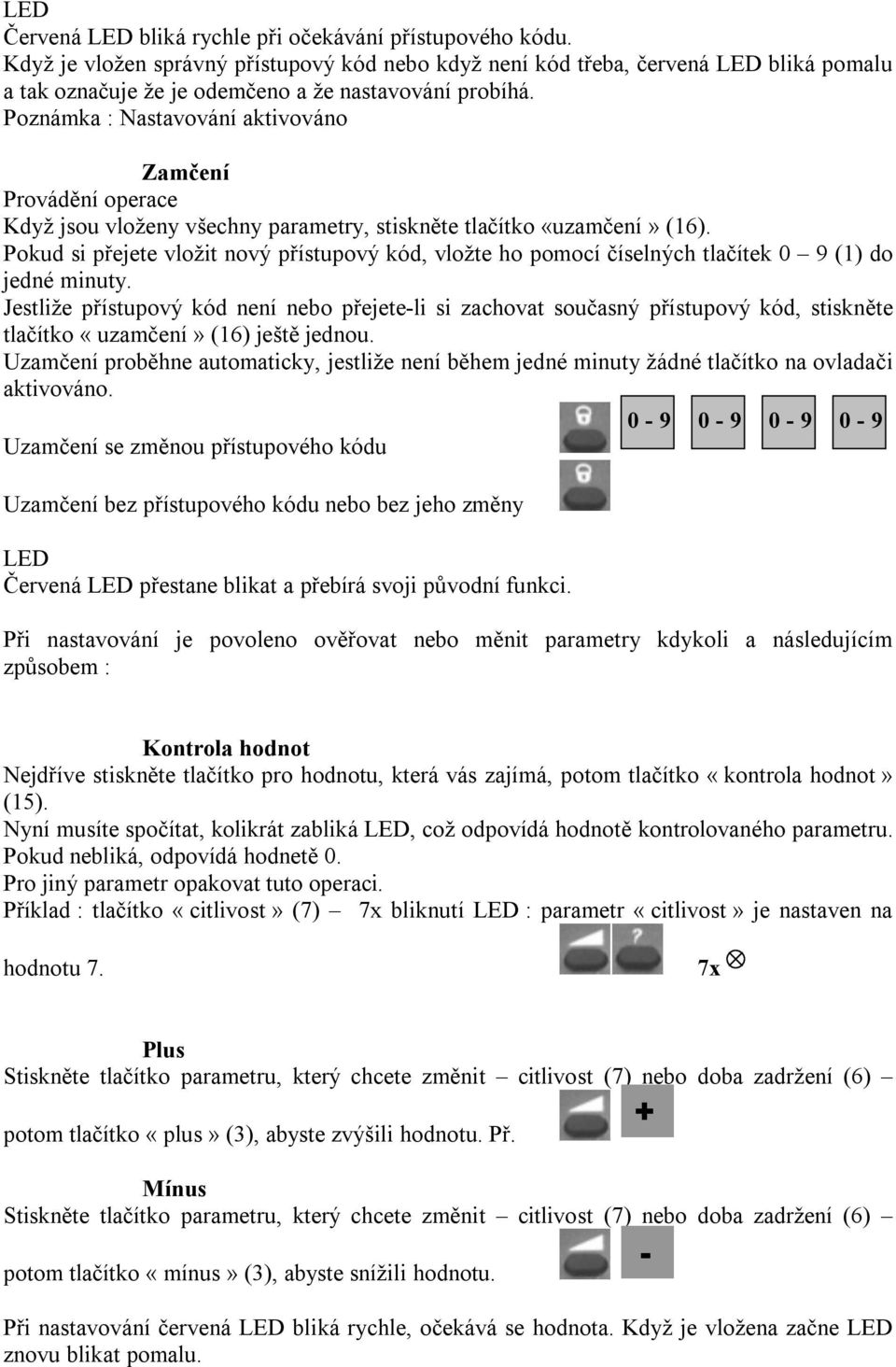 Poznámka : Nastavování aktivováno Zamčení Provádění operace Když jsou vloženy všechny parametry, stiskněte tlačítko «uzamčení» (16).