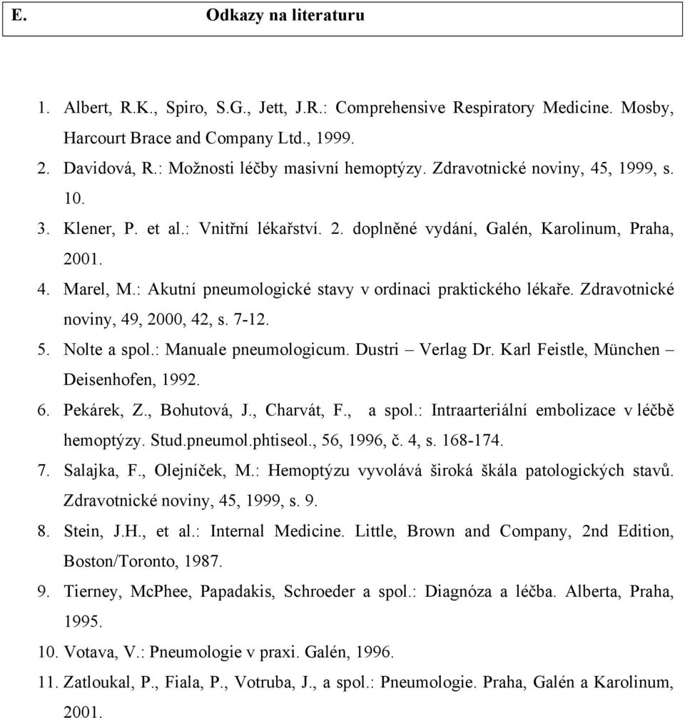 : Akutní pneumologické stavy v ordinaci praktického lékaře. Zdravotnické noviny, 49, 2000, 42, s. 7-12. 5. Nolte a spol.: Manuale pneumologicum. Dustri Verlag Dr.