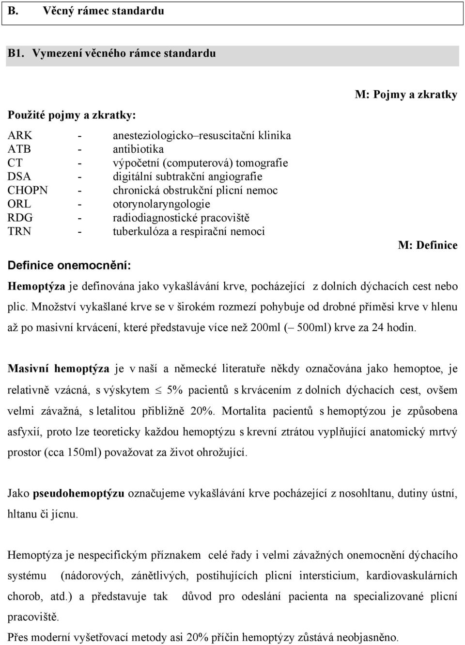 subtrakční angiografie CHOPN - chronická obstrukční plicní nemoc ORL - otorynolaryngologie RDG - radiodiagnostické pracoviště TRN - tuberkulóza a respirační nemoci M: Definice Definice onemocnění: