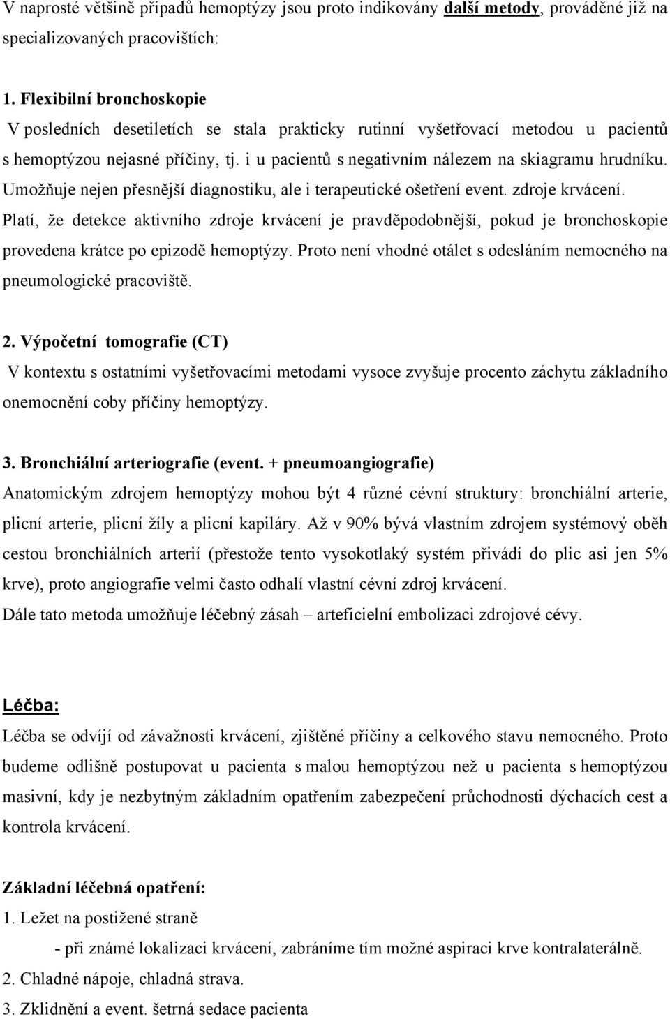 Umožňuje nejen přesnější diagnostiku, ale i terapeutické ošetření event. zdroje krvácení.