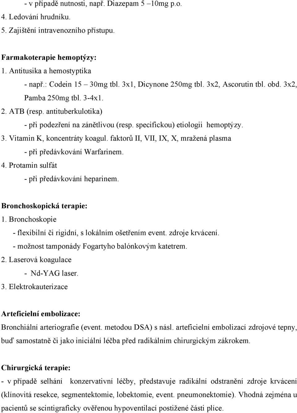 faktorů II, VII, IX, X, mražená plasma - při předávkování Warfarinem. 4. Protamin sulfát - při předávkování heparinem. Bronchoskopická terapie: 1.