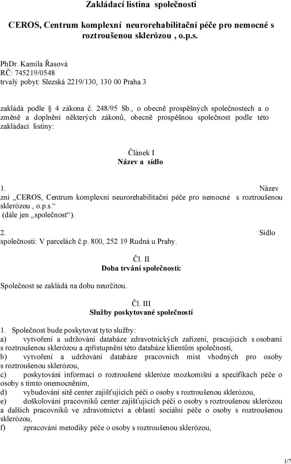 , o obecně prospěšných společnostech a o změně a doplnění některých zákonů, obecně prospěšnou společnost podle této zakládací listiny: Článek I Název a sídlo 1.