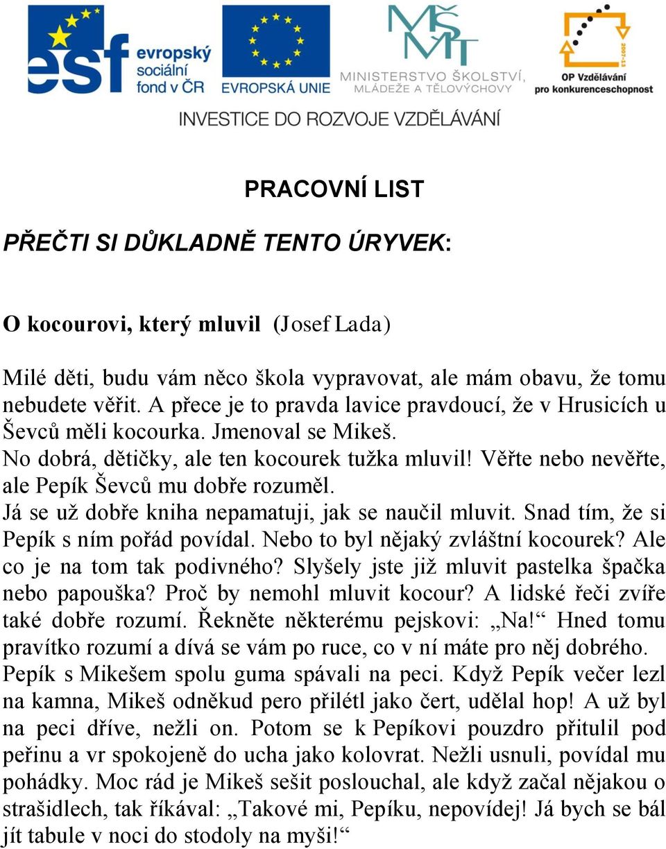 Já se už dobře kniha nepamatuji, jak se naučil mluvit. Snad tím, že si Pepík s ním pořád povídal. Nebo to byl nějaký zvláštní kocourek? Ale co je na tom tak podivného?