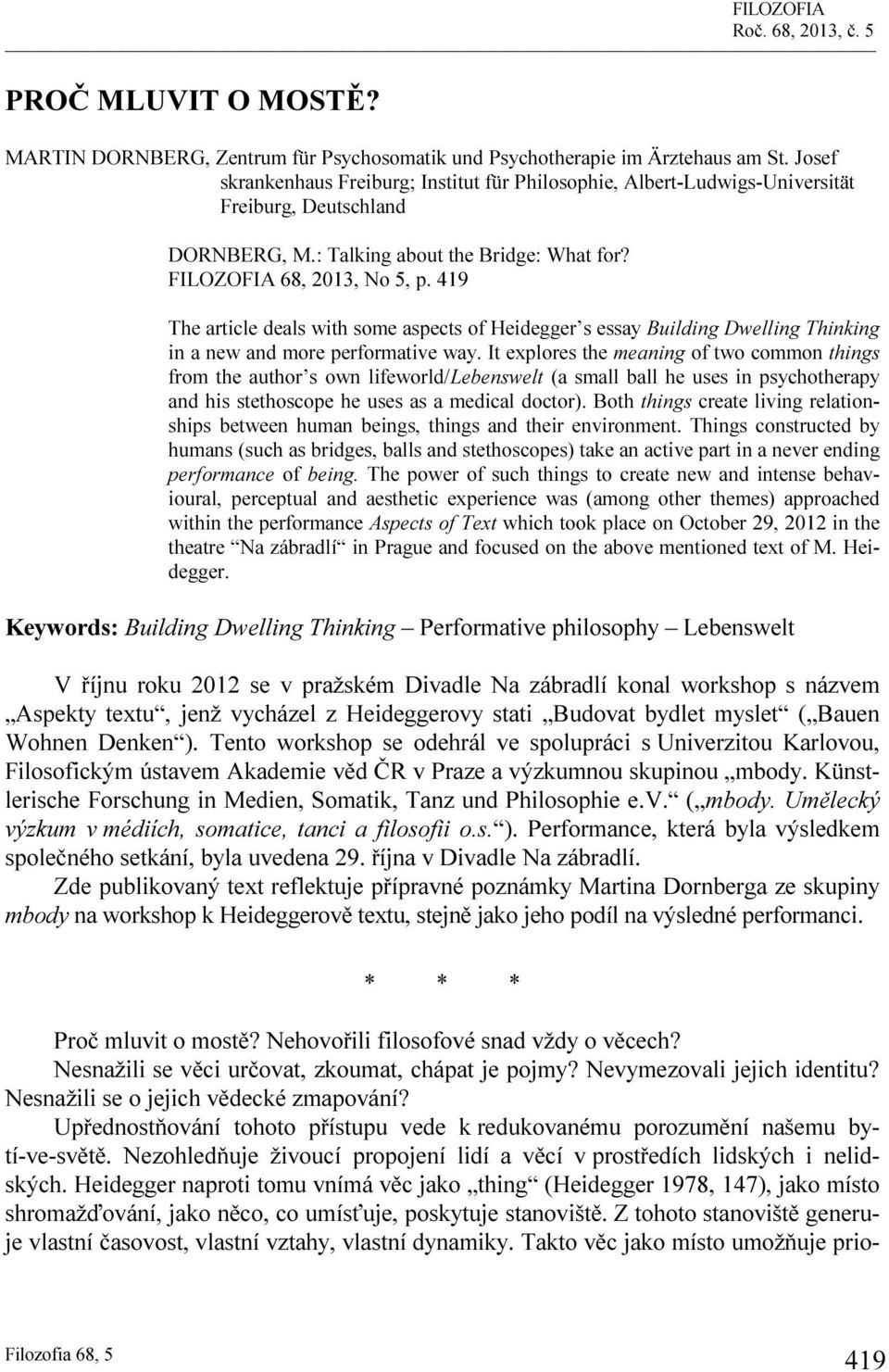 419 The article deals with some aspects of Heidegger s essay Building Dwelling Thinking in a new and more performative way.