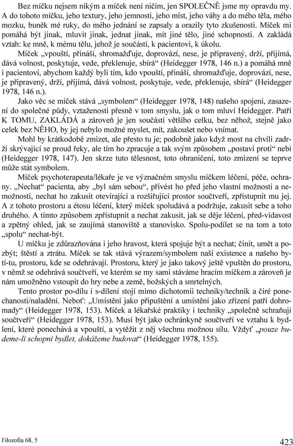 Míček mi pomáhá být jinak, mluvit jinak, jednat jinak, mít jiné tělo, jiné schopnosti. A zakládá vztah: ke mně, k mému tělu, jehož je součástí, k pacientovi, k úkolu.