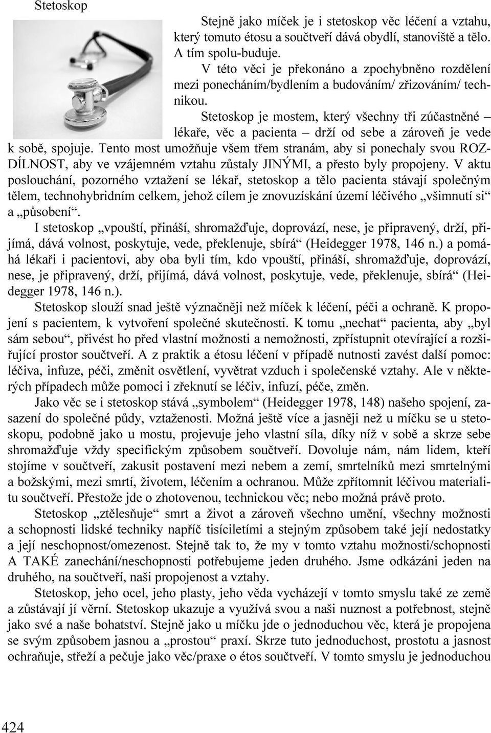 Stetoskop je mostem, který všechny tři zúčastněné lékaře, věc a pacienta drží od sebe a zároveň je vede k sobě, spojuje.