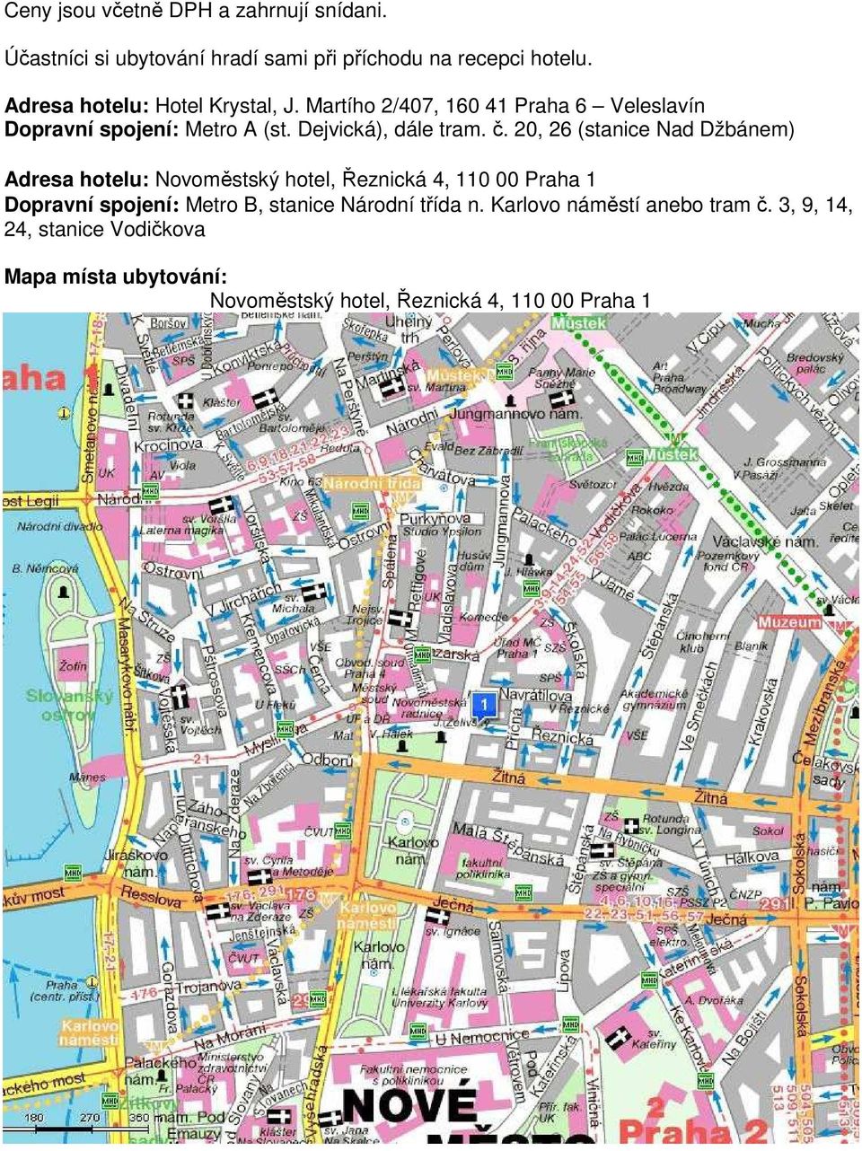 č. 20, 26 (stanice Nad Džbánem) Adresa hotelu: Novoměstský hotel, Řeznická 4, 110 00 Praha 1 Dopravní spojení: Metro B,