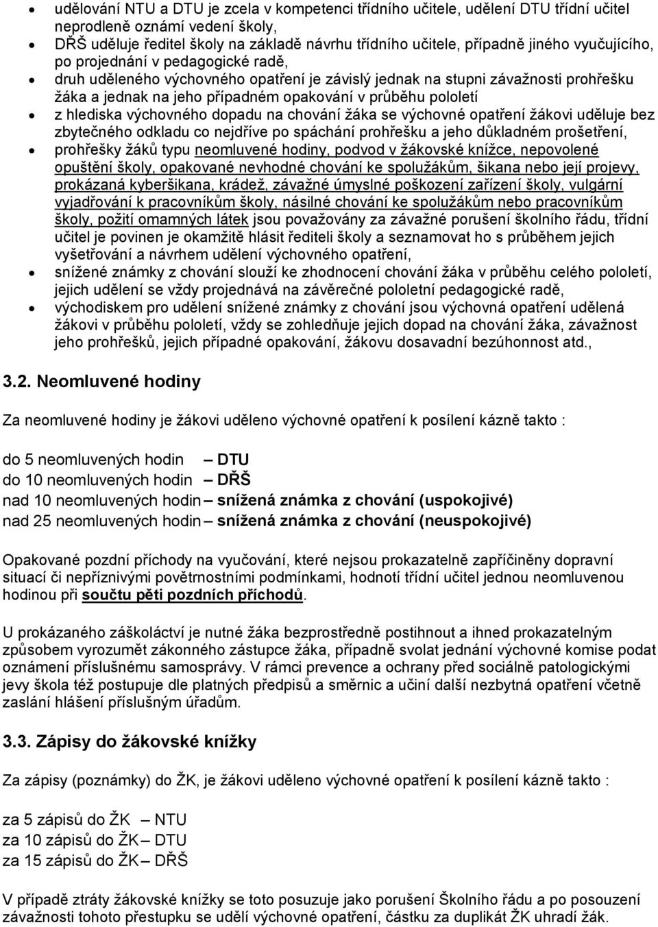 hlediska výchovného dopadu na chování ţáka se výchovné opatření ţákovi uděluje bez zbytečného odkladu co nejdříve po spáchání prohřešku a jeho důkladném prošetření, prohřešky ţáků typu neomluvené