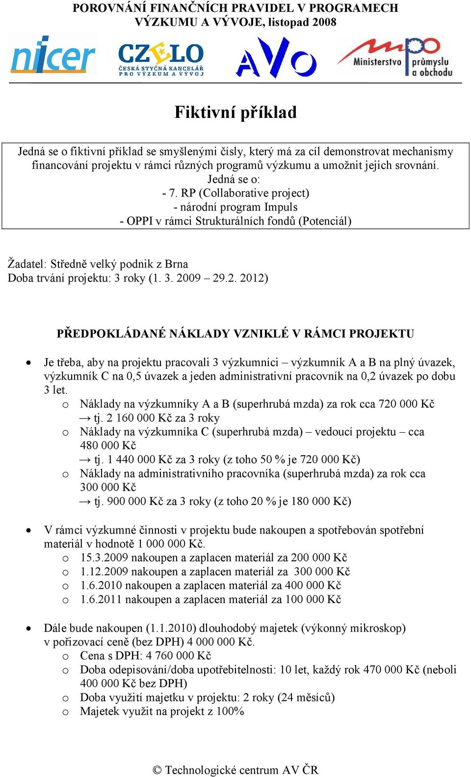 09 29.2. 2012) PŘEDPOKLÁDANÉ NÁKLADY VZNIKLÉ V RÁMCI PROJEKTU Je třeba, aby na projektu pracovali 3 výzkumníci výzkumník A a B na plný úvazek, výzkumník C na 0,5 úvazek a jeden administrativní