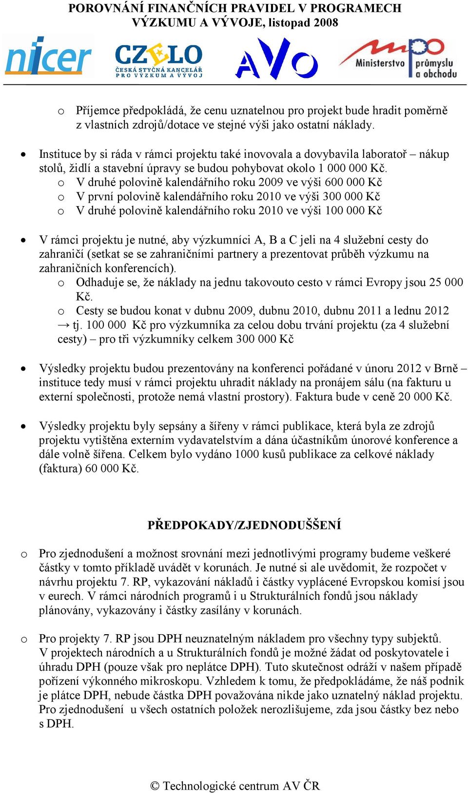 o V druhé polovině kalendářního roku 2009 ve výši 600 000 Kč o V první polovině kalendářního roku 2010 ve výši 300 000 Kč o V druhé polovině kalendářního roku 2010 ve výši 100 000 Kč V rámci projektu