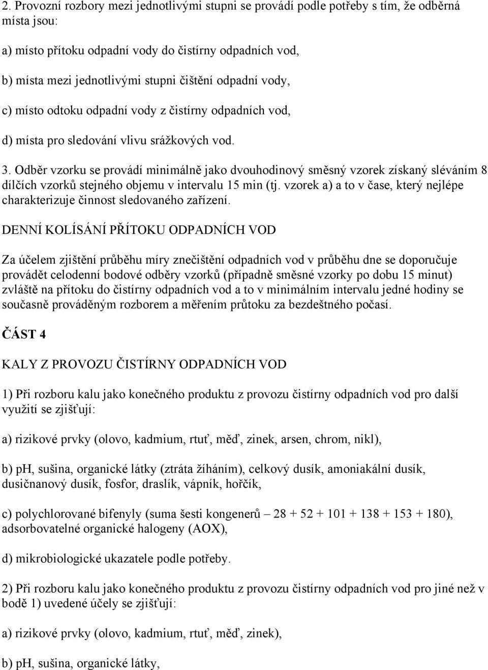 Odběr vzorku se provádí minimálně jako dvouhodinový směsný vzorek získaný sléváním 8 dílčích vzorků stejného objemu v intervalu 15 min (tj.