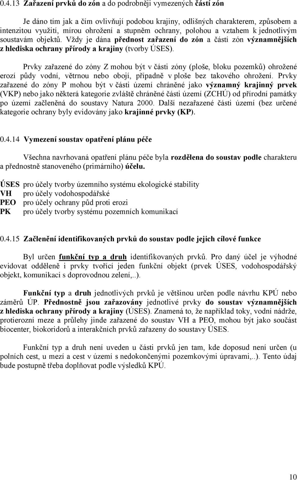 Prvky zařazené do zóny Z mohou být v části zóny (ploše, bloku pozemků) ohroţené erozí půdy vodní, větrnou nebo obojí, případně v ploše bez takového ohroţení.