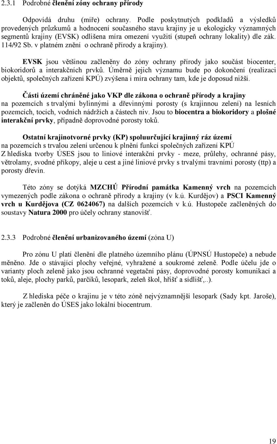 lokality) dle zák. 114/92 Sb. v platném znění o ochraně přírody a krajiny). EVSK jsou většinou začleněny do zóny ochrany přírody jako součást biocenter, biokoridorů a interakčních prvků.