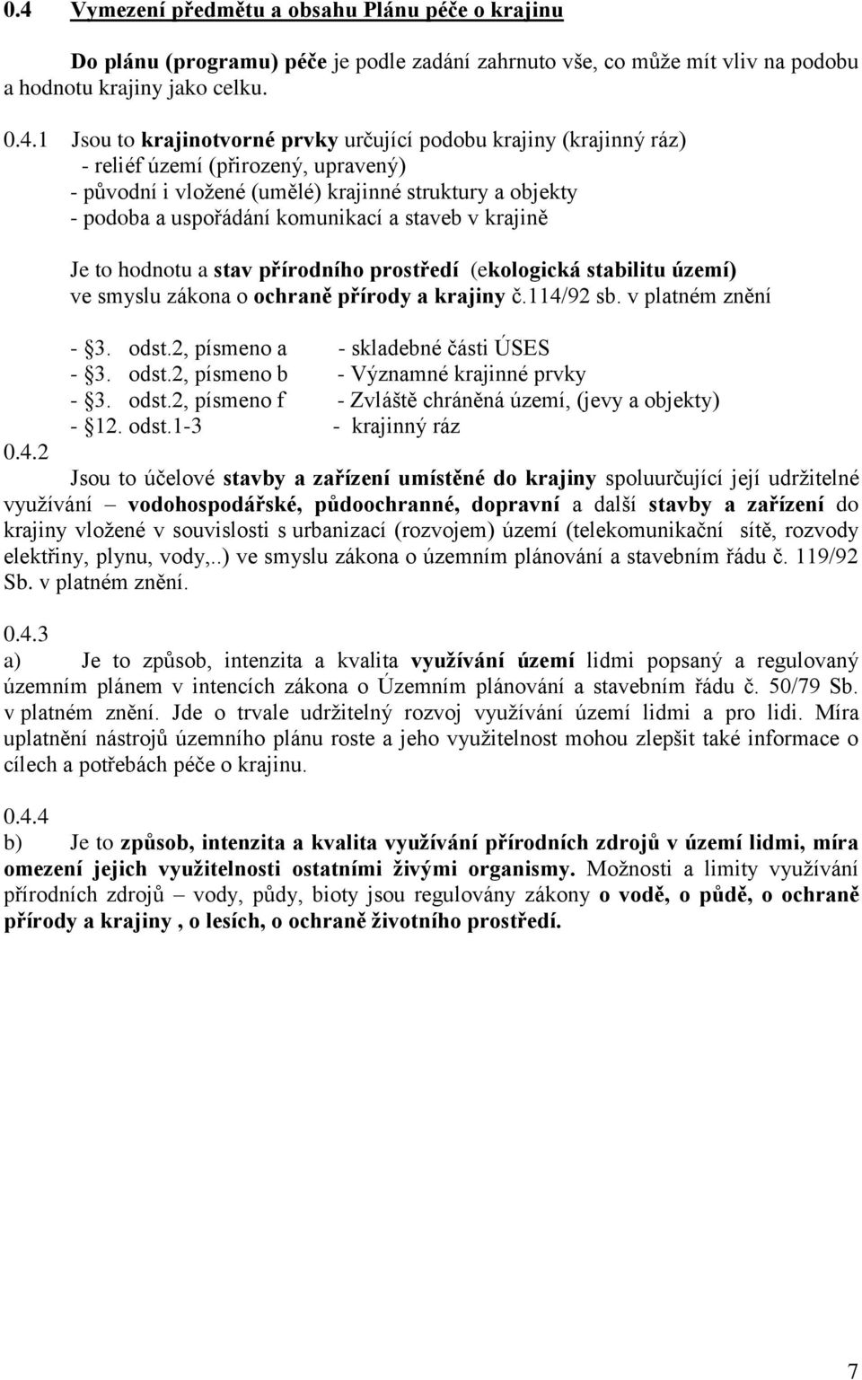 a stav přírodního prostředí (ekologická stabilitu území) ve smyslu zákona o ochraně přírody a krajiny č.114/92 sb. v platném znění - 3. odst.2, písmeno a - skladebné části ÚSES - 3. odst.2, písmeno b - Významné krajinné prvky - 3.