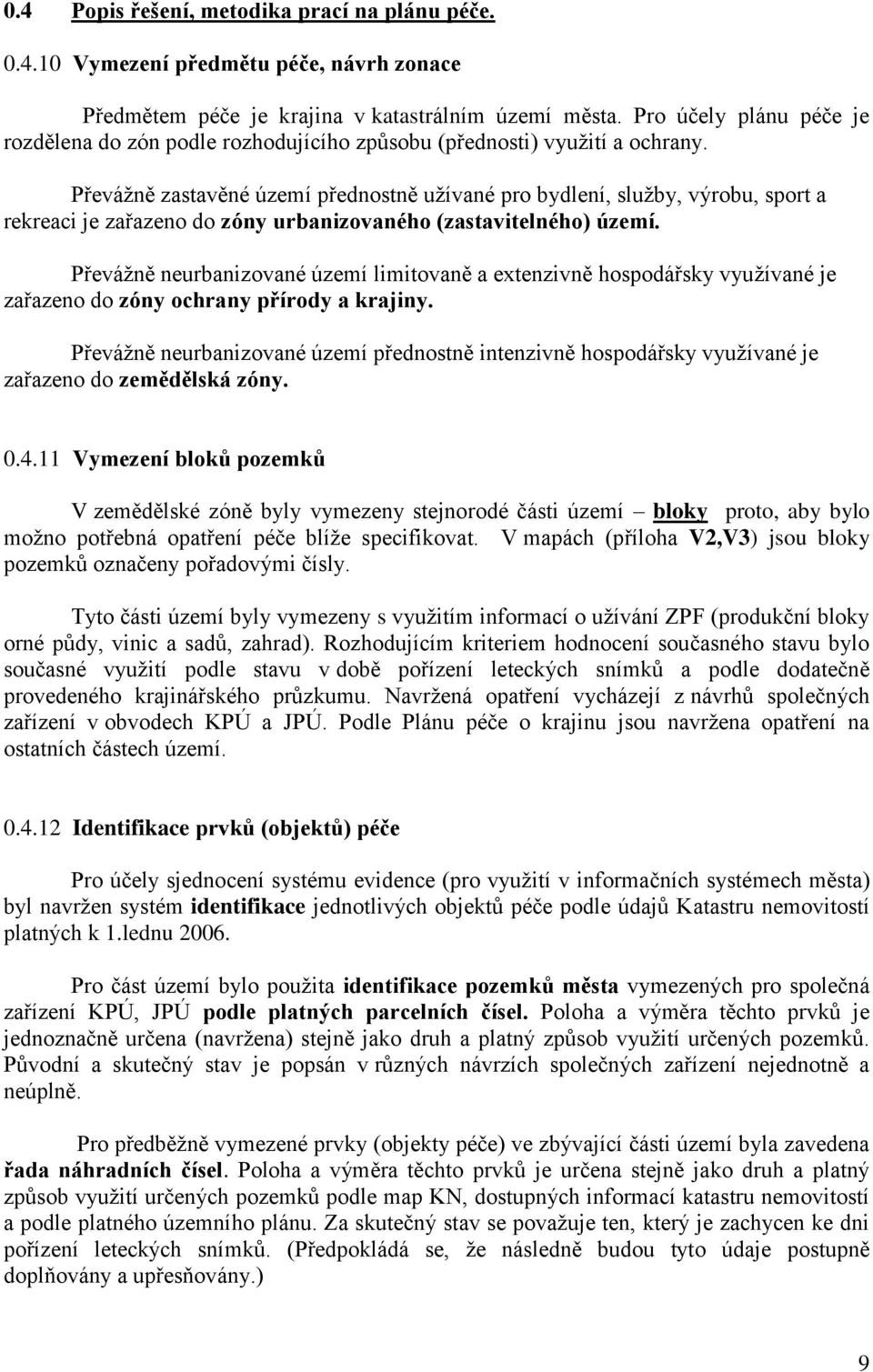 Převáţně zastavěné území přednostně uţívané pro bydlení, sluţby, výrobu, sport a rekreaci je zařazeno do zóny urbanizovaného (zastavitelného) území.