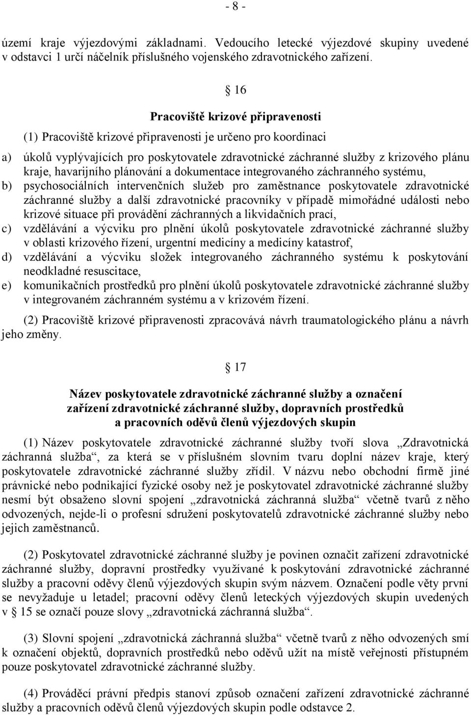 havarijního plánování a dokumentace integrovaného záchranného systému, b) psychosociálních intervenčních služeb pro zaměstnance poskytovatele zdravotnické záchranné služby a další zdravotnické