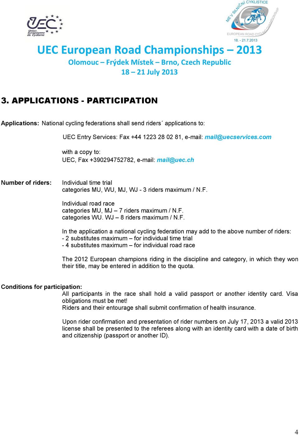 F. categories WU. WJ 8 riders maximum / N.F. In the application a national cycling federation may add to the above number of riders: - 2 substitutes maximum for individual time trial - 4 substitutes