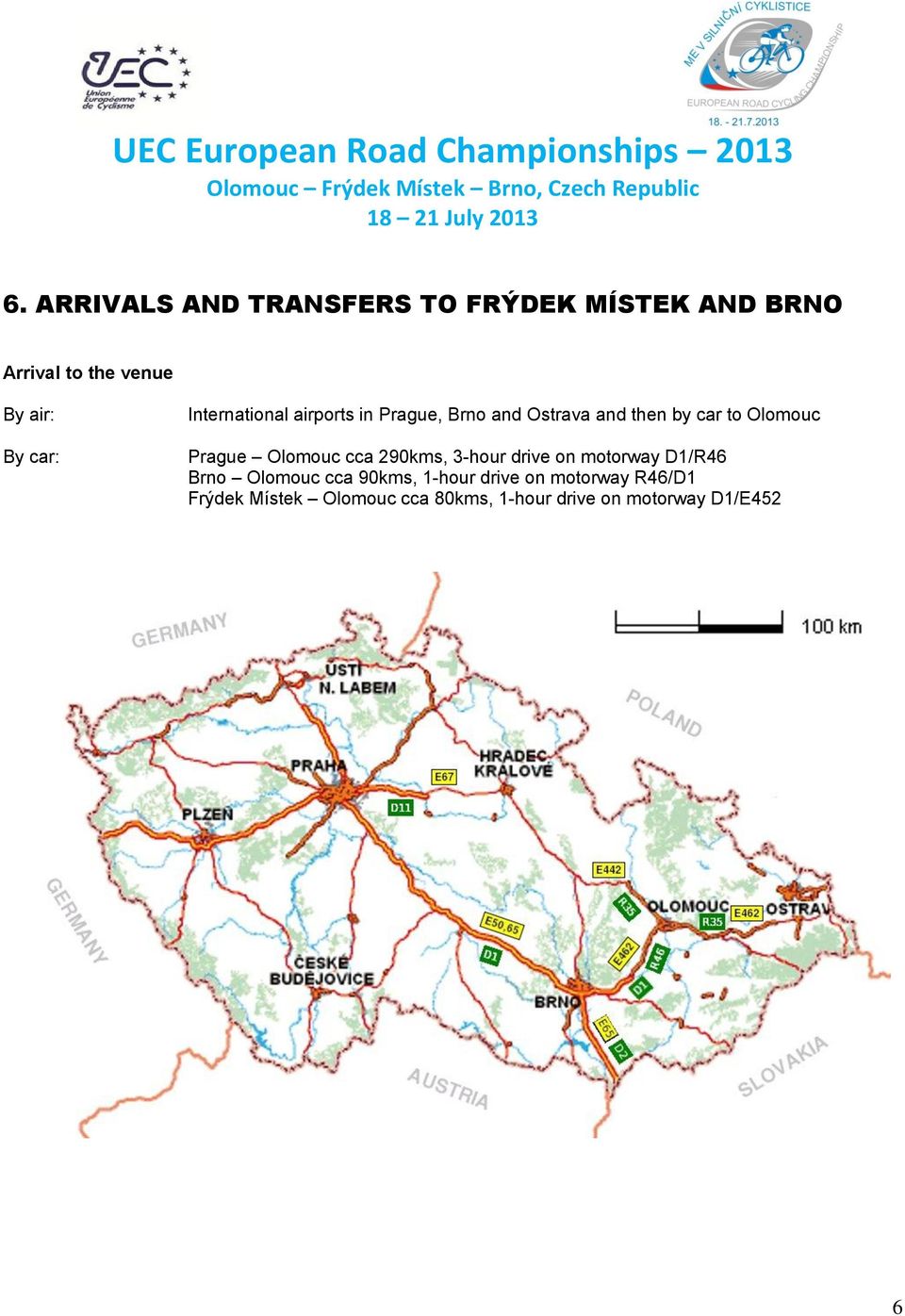 Prague Olomouc cca 290kms, 3-hour drive on motorway D1/R46 Brno Olomouc cca 90kms,